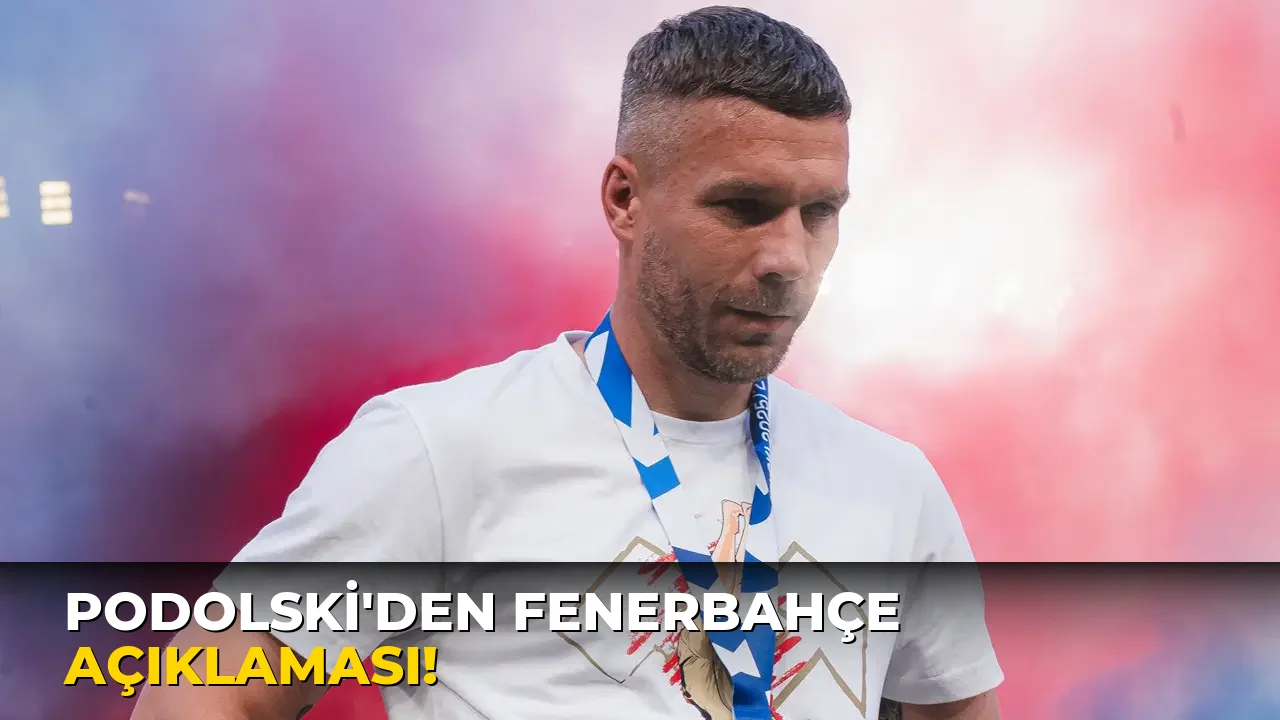 Podolski'den Fenerbahçe Açıklaması!