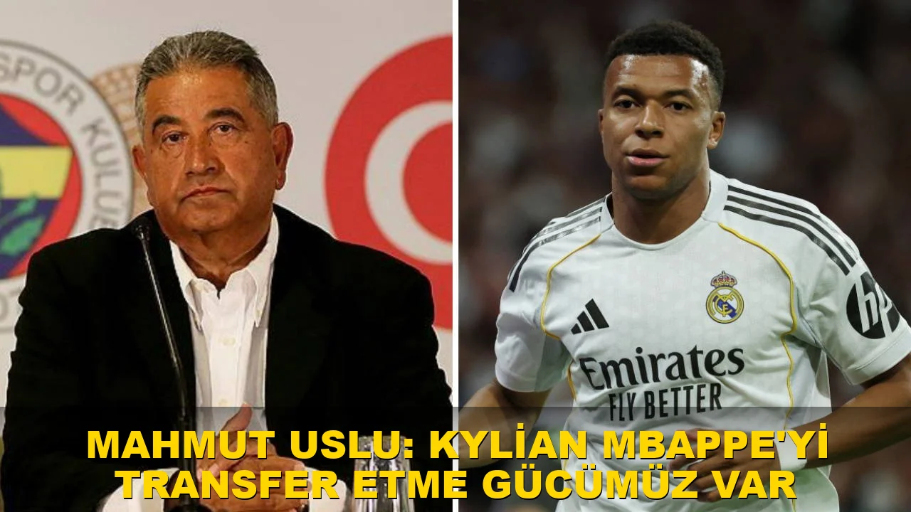 Mahmut Uslu: Kylian Mbappe'yi Transfer Etme Gücümüz Var