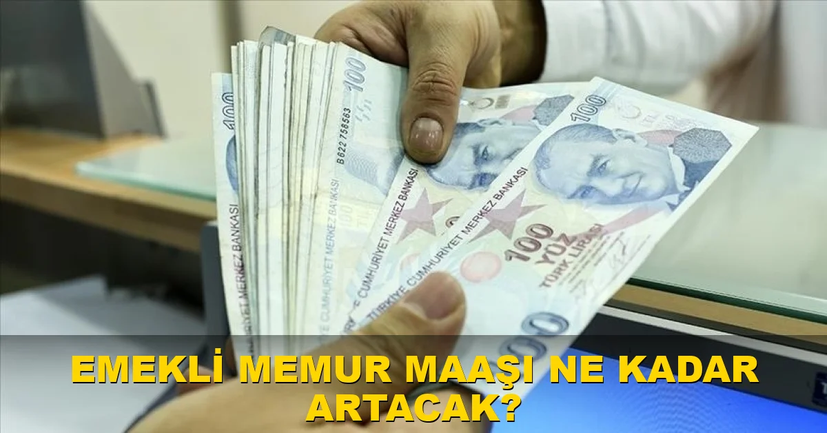 Emekli memur maaşı ne kadar artacak?