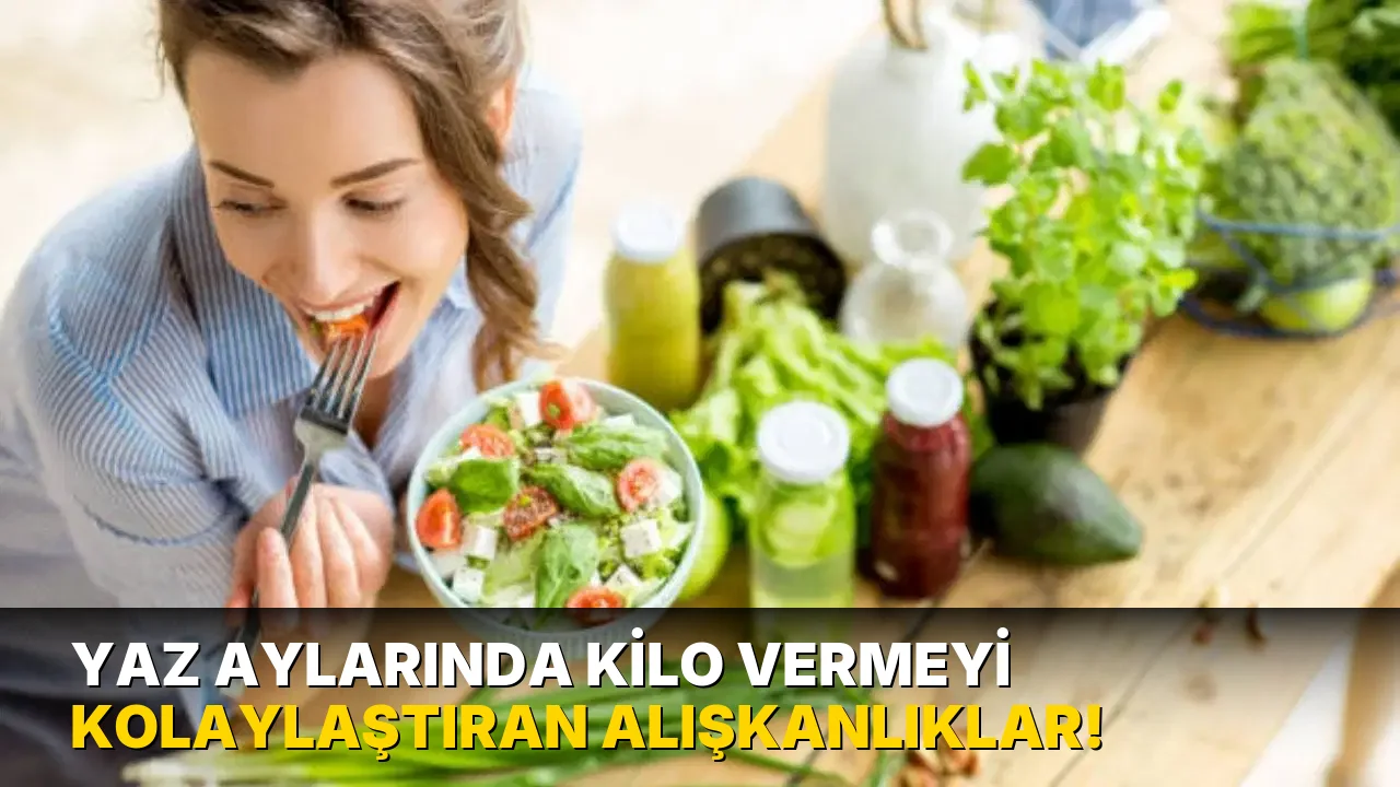 Yaz Aylarında Kilo Vermeyi Kolaylaştıran Alışkanlıklar!