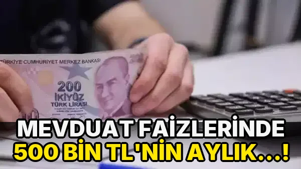 Mevduat Faizlerinde 500 bin TL'nin Aylık…!