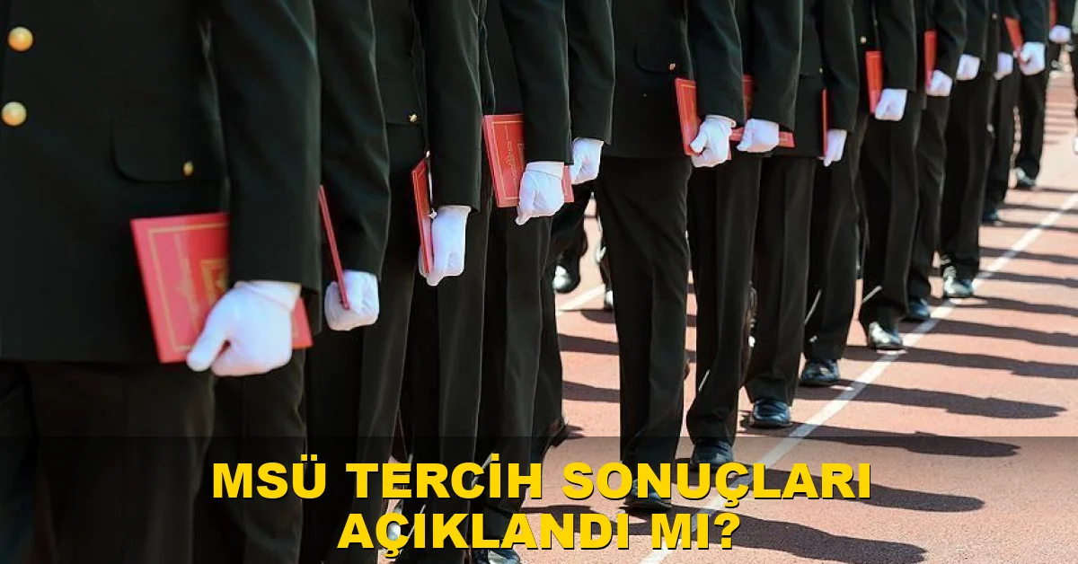 MSÜ tercih sonuçları açıklandı mı?