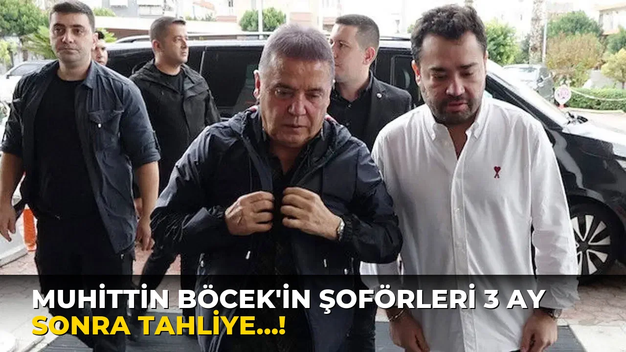 Muhittin Böcek’in Şoförleri 3 Ay Sonra Tahliye…!