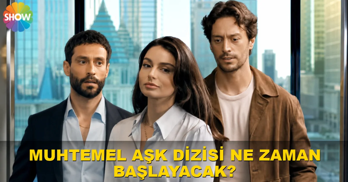 Muhtemel Aşk dizisi ne zaman başlayacak?