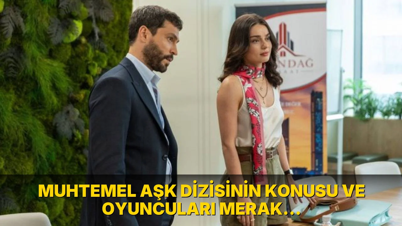 Muhtemel Aşk Dizisinin Konusu ve Oyuncuları Merak Ediliyor!