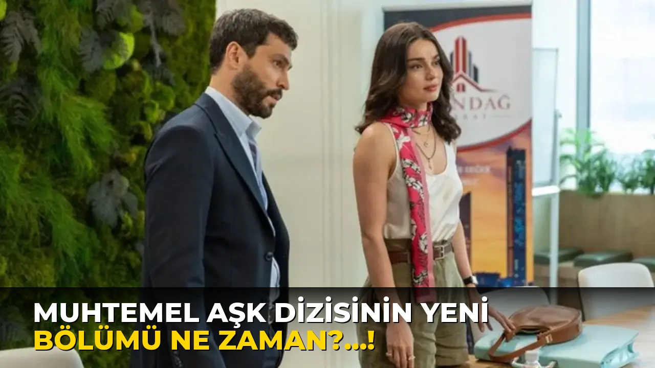 Muhtemel Aşk Dizisinin Yeni bölümü ne zaman?…!