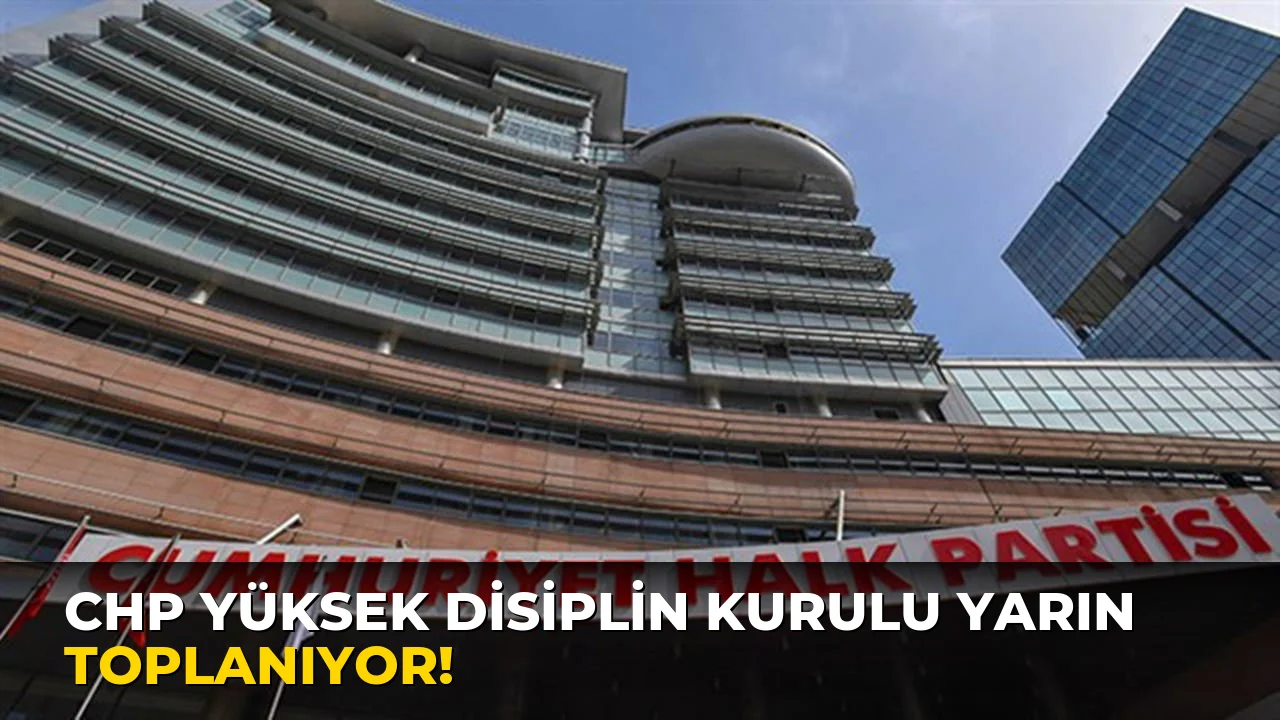 Chp Yüksek Disiplin Kurulu yarın toplanıyor!