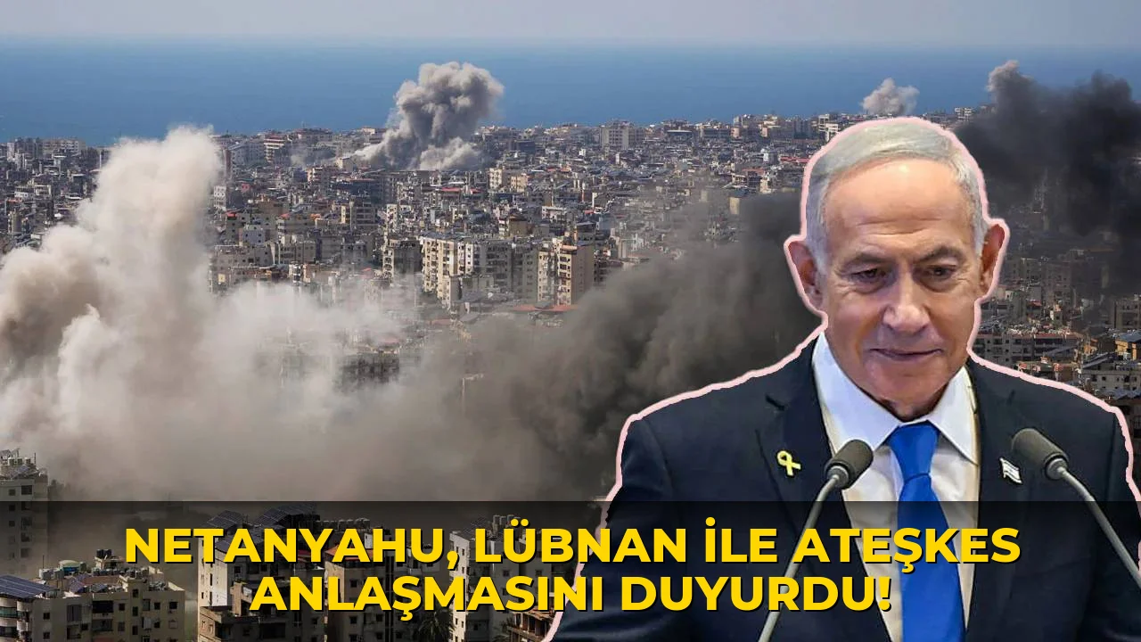 Netanyahu, Lübnan ile ateşkes anlaşmasını duyurdu!