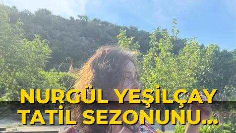 Nurgül Yeşilçay Tatil Sezonunu Açtı!