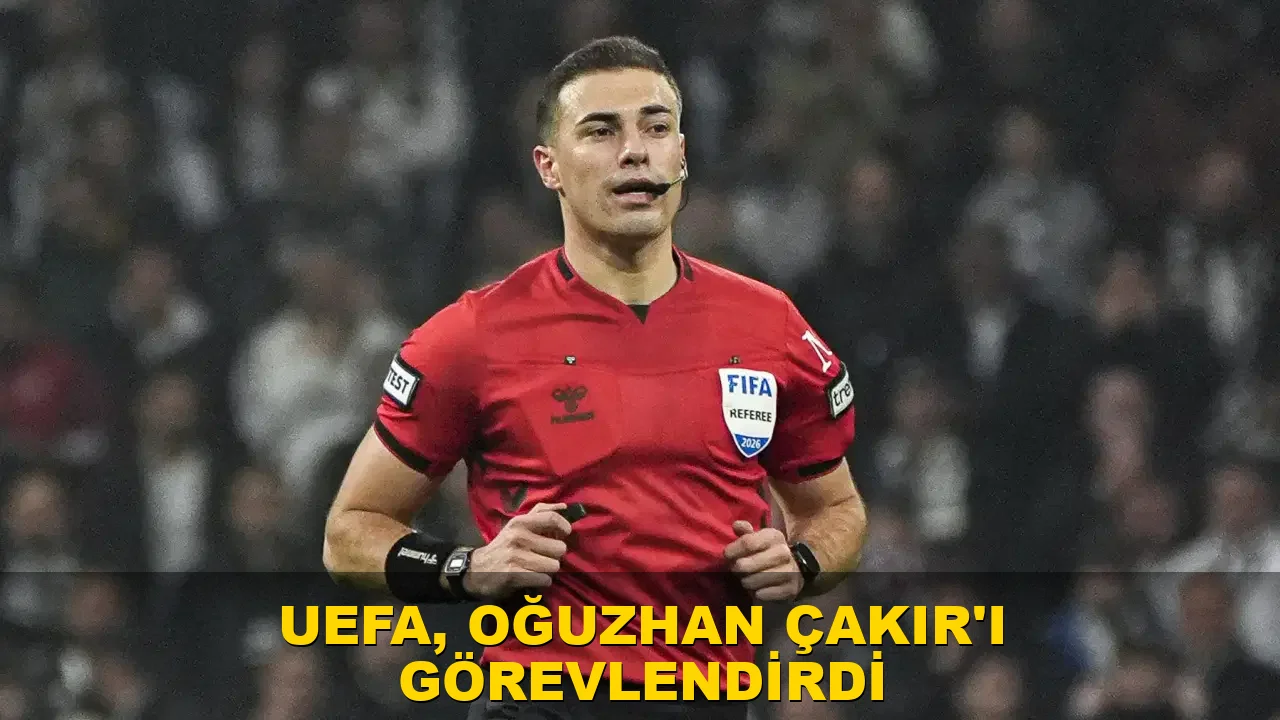 UEFA, Oğuzhan Çakır'ı görevlendirdi