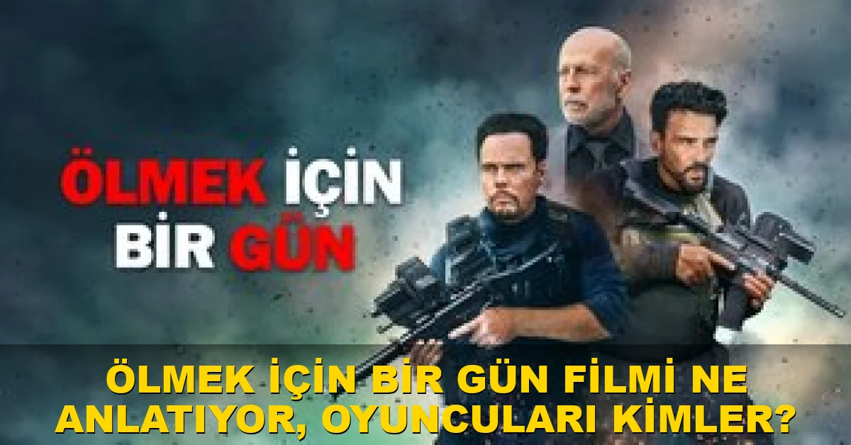 Ölmek İçin Bir Gün filmi ne anlatıyor, oyuncuları kimler?