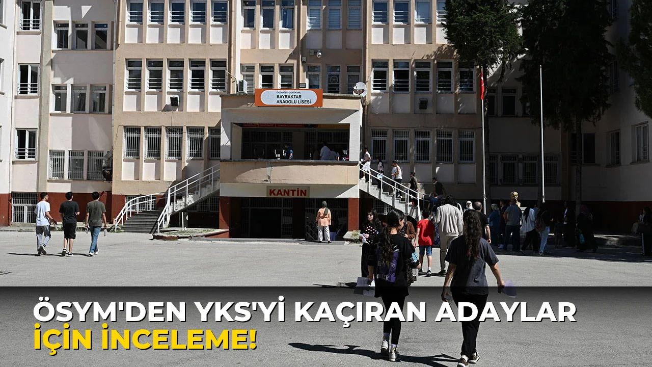 Ösym'den YKS'yi Kaçıran Adaylar için inceleme!