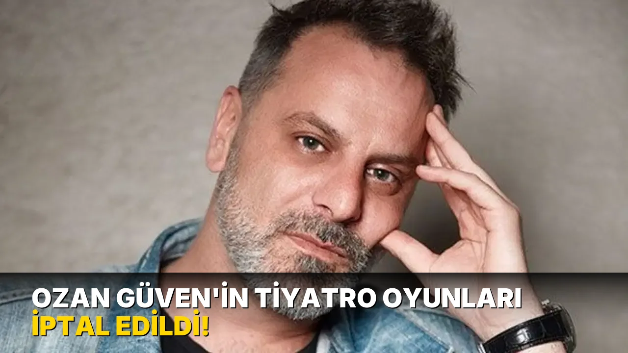 Ozan Güven'in Tiyatro Oyunları İptal Edildi!