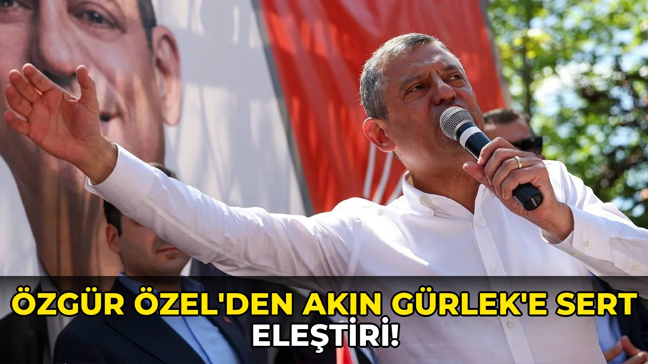 Özgür Özel'den Akın Gürlek'e Sert Eleştiri!