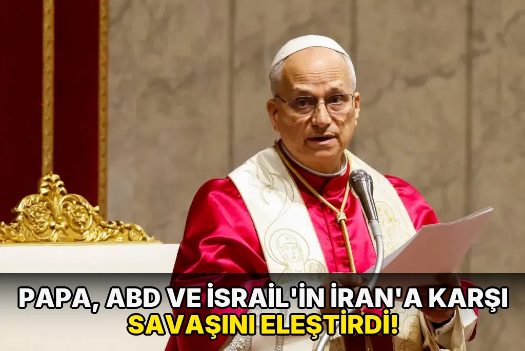 Papa, ABD ve İsrail'in İran'a Karşı Savaşını Eleştirdi!
