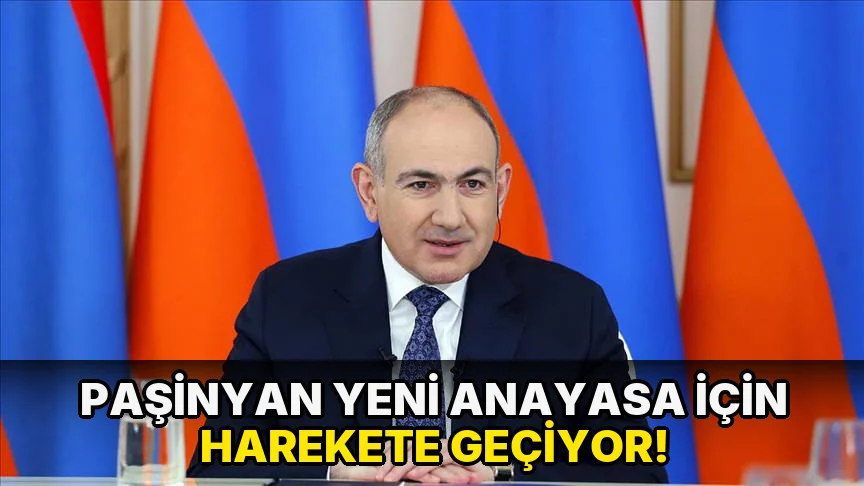 Paşinyan Yeni Anayasa için Harekete Geçiyor!