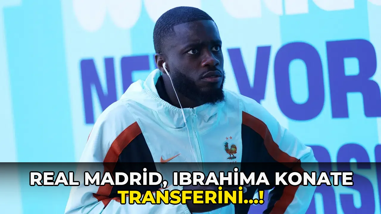 Real Madrid, Ibrahima Konate Transferini…!