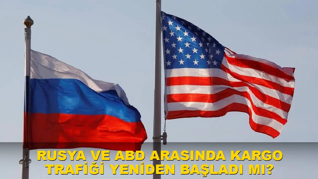Rusya ve ABD arasında kargo trafiği yeniden başladı mı?