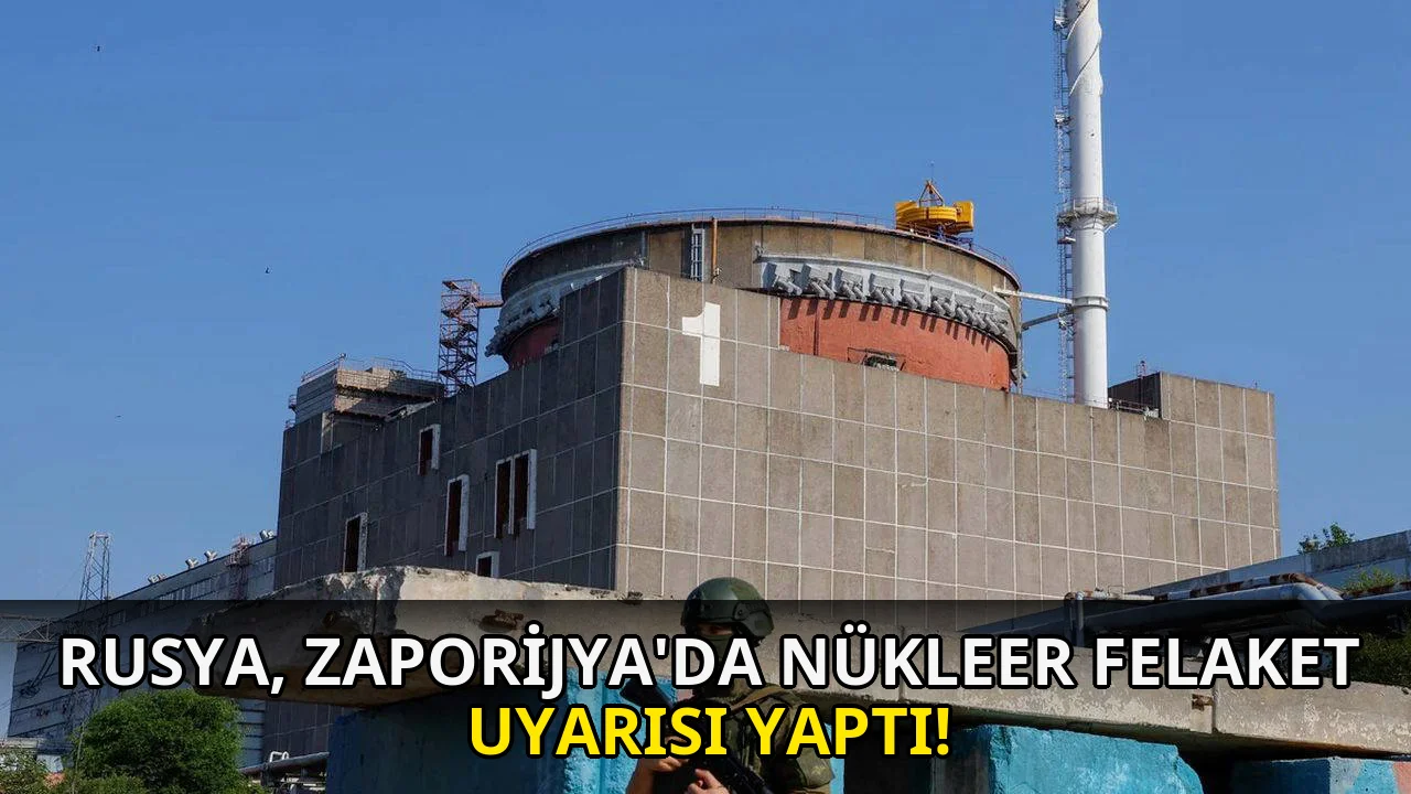 Rusya, Zaporijya'da nükleer Felaket Uyarısı yaptı!