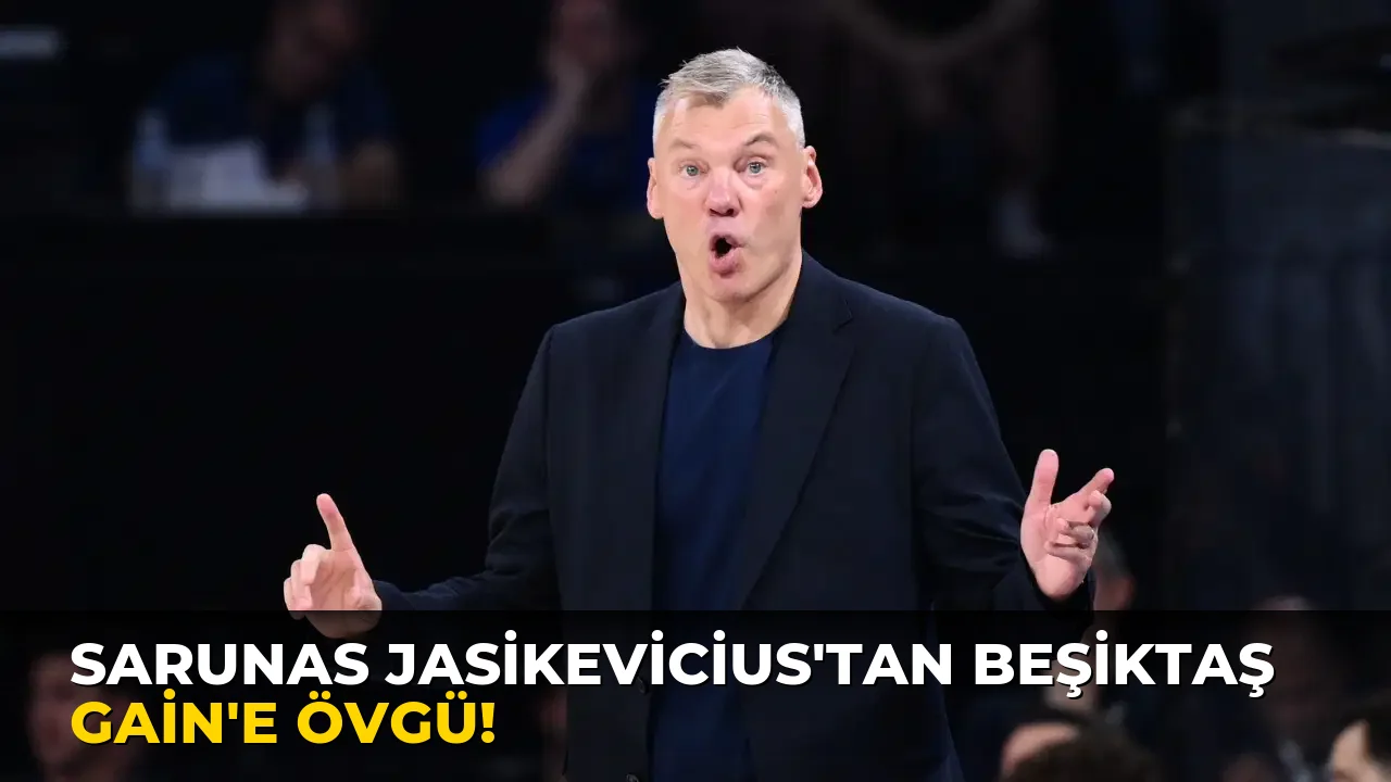Sarunas Jasikevicius'tan Beşiktaş GAİN'e övgü!
