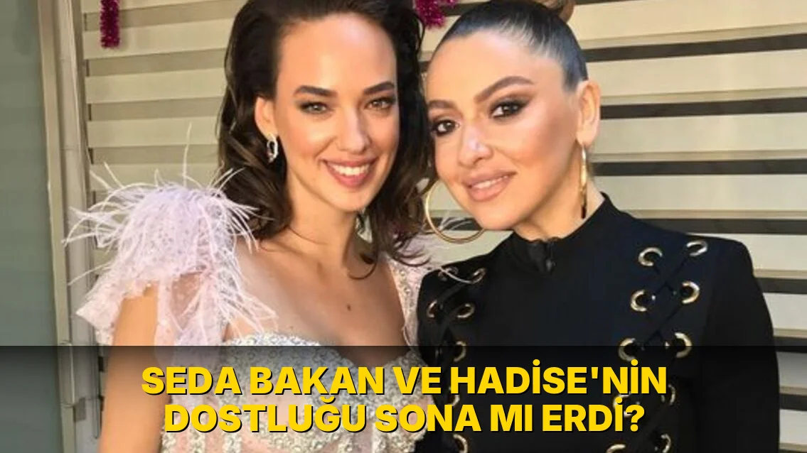 Seda Bakan Ve Hadise'nin Dostluğu Sona mı erdi?