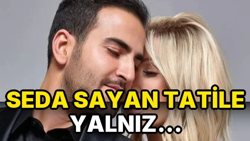 Seda Sayan Tatile Yalnız Gitmeyecek!