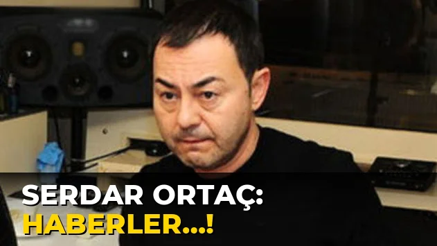 Serdar Ortaç: Haberler…!