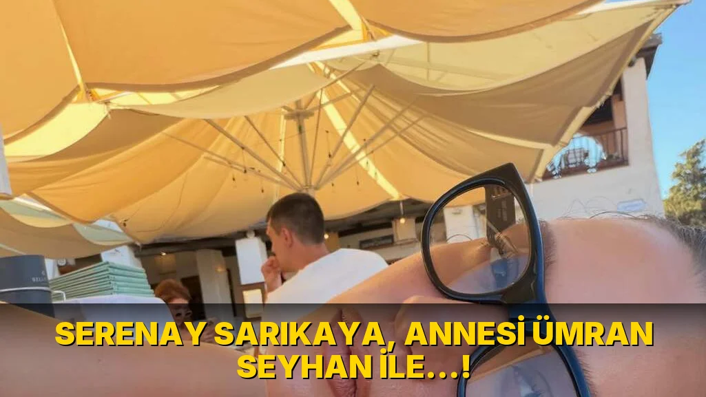 Serenay Sarıkaya, annesi Ümran Seyhan ile…!