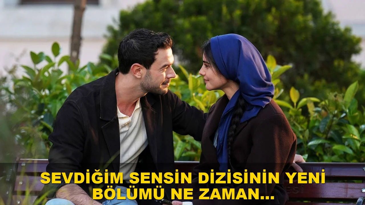 Sevdiğim Sensin dizisinin yeni bölümü ne zaman yayımlanacak?