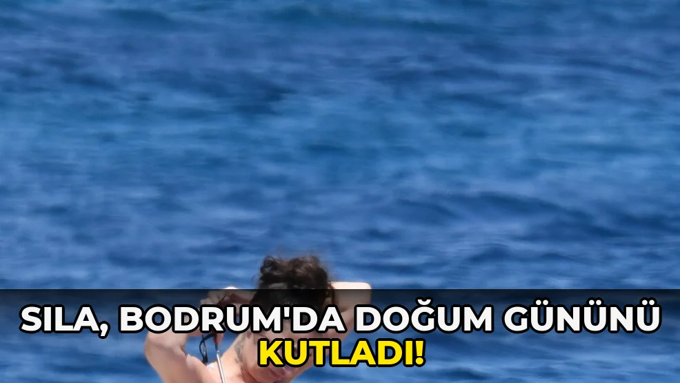 Sıla, Bodrum'da doğum Gününü Kutladı!