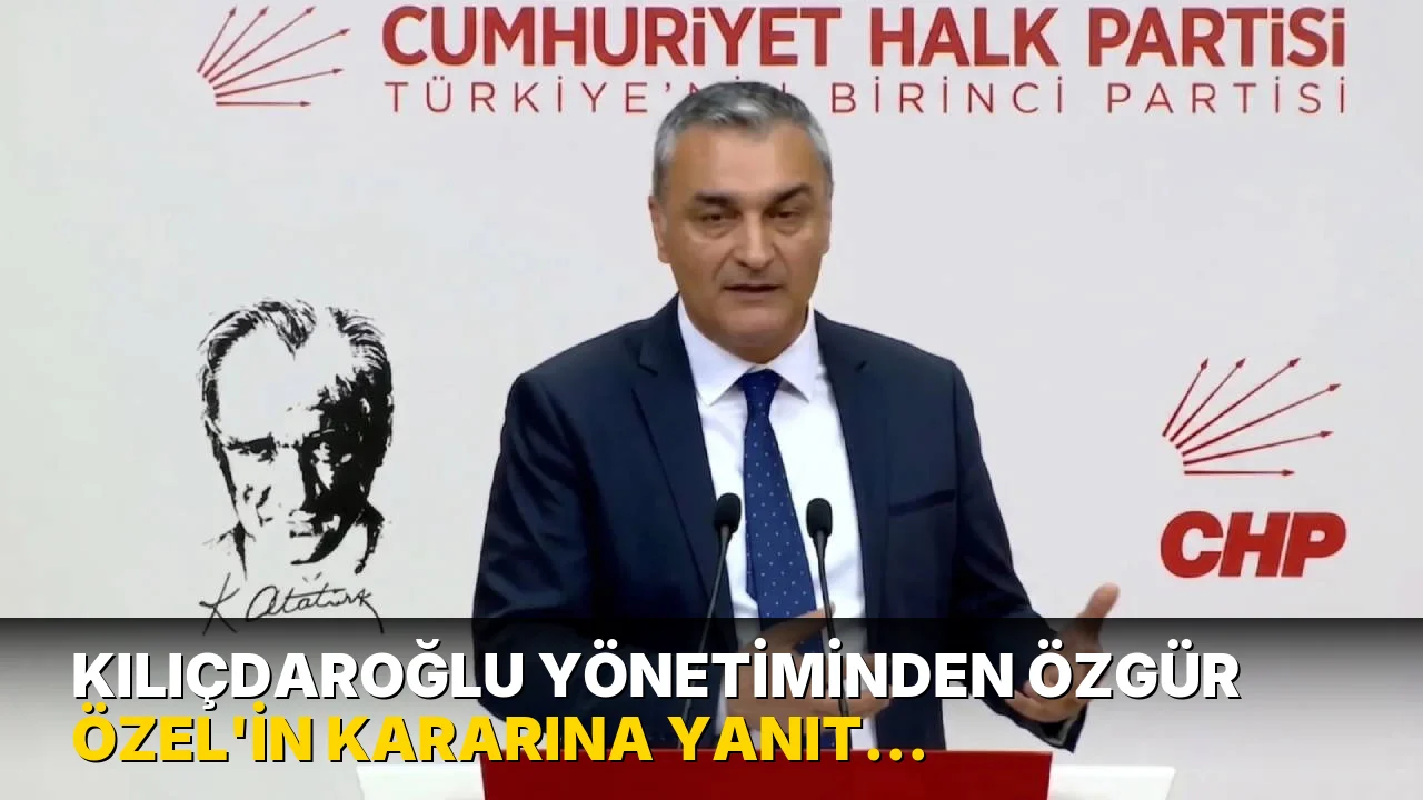 Kılıçdaroğlu Yönetiminden Özgür Özel'in Kararına Yanıt geldi!