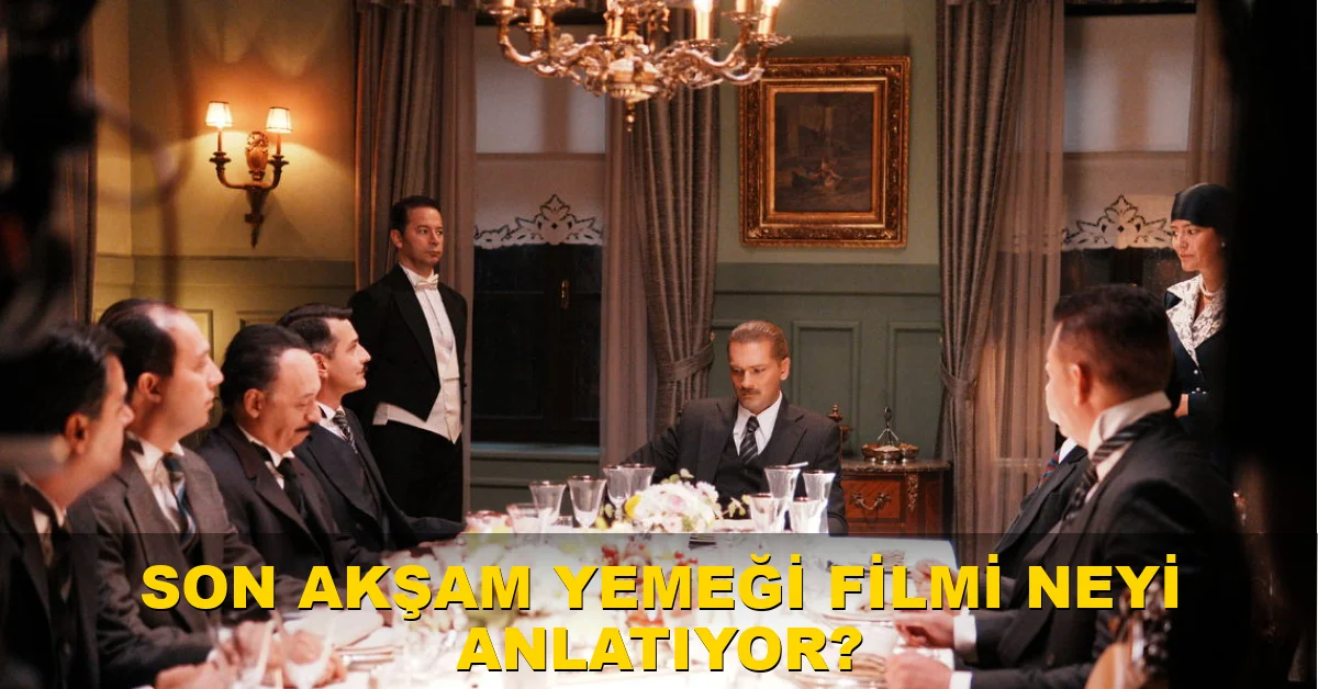 Son Akşam Yemeği filmi neyi anlatıyor?