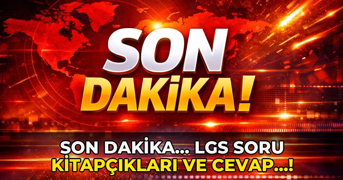 Son Dakika... LGS Soru Kitapçıkları ve cevap…!
