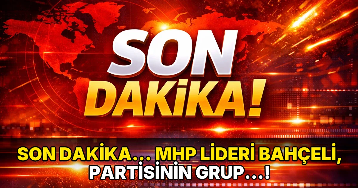 Son Dakika... MHP lideri Bahçeli, partisinin grup…!