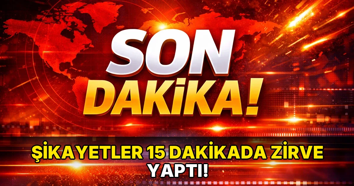 Şikayetler 15 Dakikada Zirve yaptı!