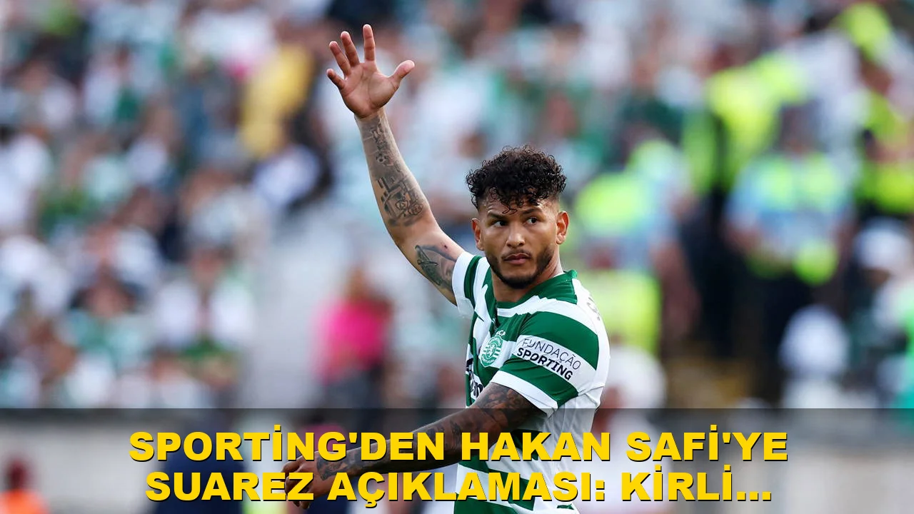 Sporting'den Hakan Safi'ye Suarez Açıklaması: Kirli Stratejiler Ters T