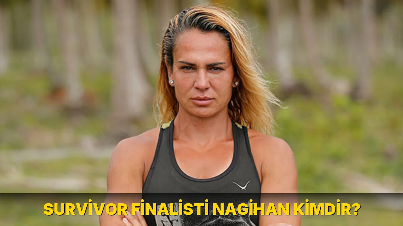 Survivor Finalisti Nagihan Kimdir?