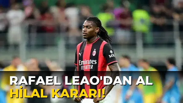 Rafael Leao'dan Al Hilal Kararı!