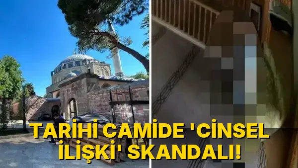 Tarihi Camide 'cinsel ilişki' skandalı!