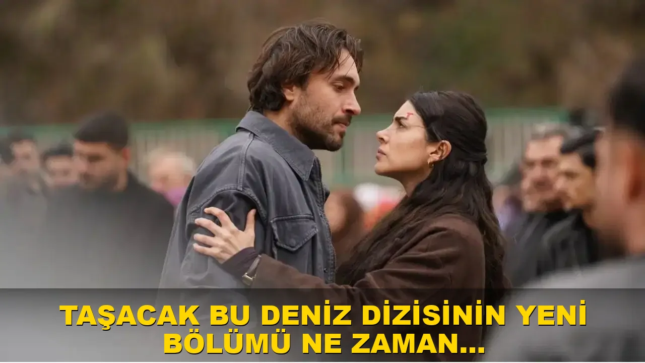 Taşacak Bu Deniz dizisinin yeni bölümü ne zaman yayımlanacak?