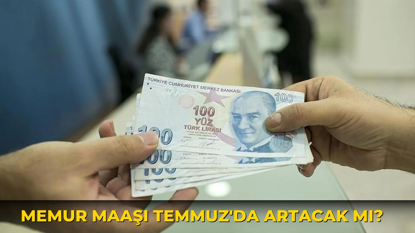 Memur Maaşı Temmuz'da artacak mı?
