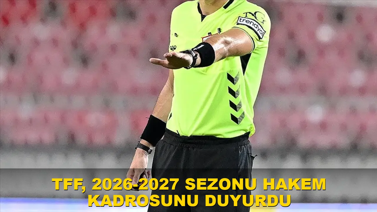 TFF, 2026-2027 sezonu hakem kadrosunu duyurdu