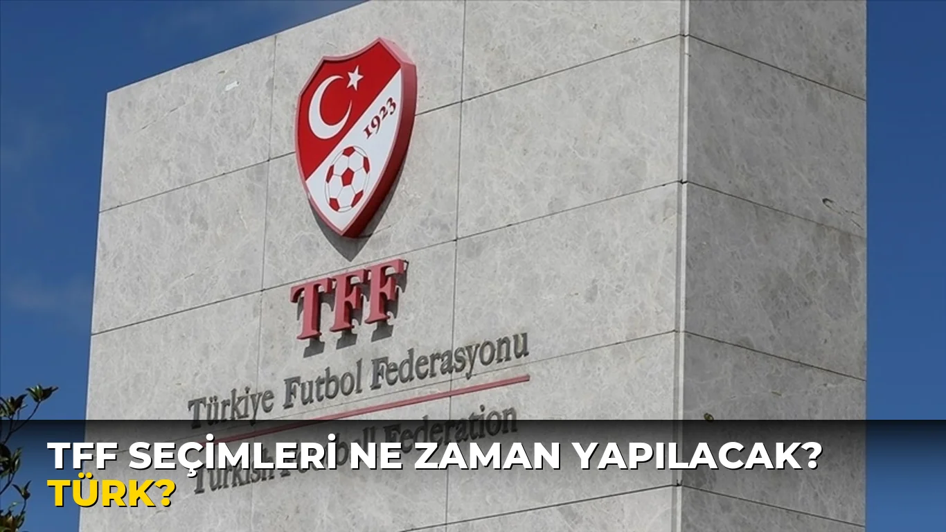 Tff Seçimleri ne zaman yapılacak? Türk?