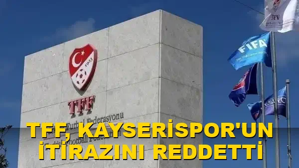 TFF, Kayserispor'un itirazını reddetti