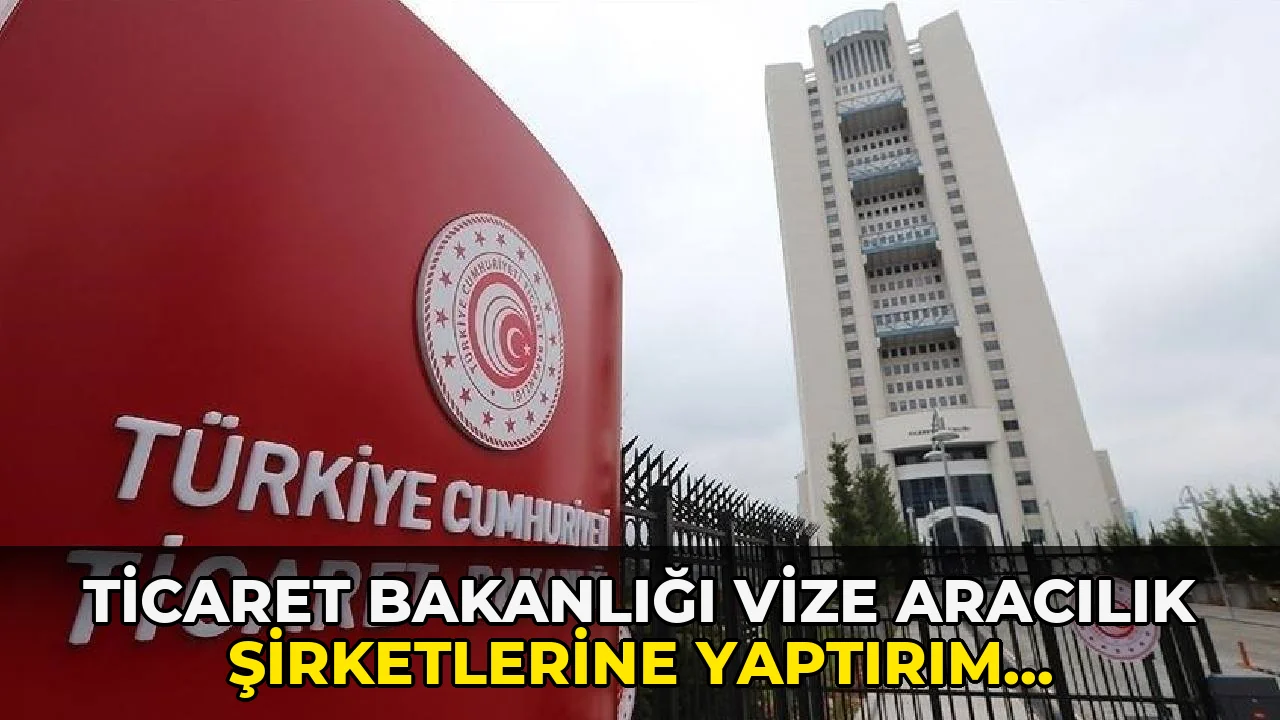 Ticaret Bakanlığı Vize Aracılık Şirketlerine Yaptırım Uyguladı!