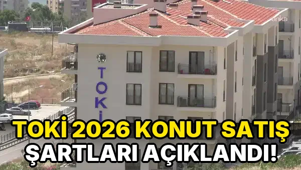 Toki 2026 Konut Satış Şartları açıklandı!
