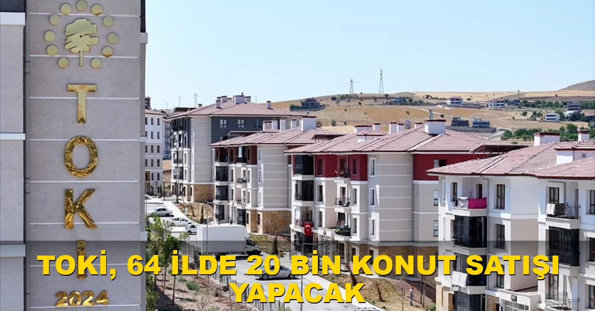 TOKİ, 64 ilde 20 bin konut satışı yapacak