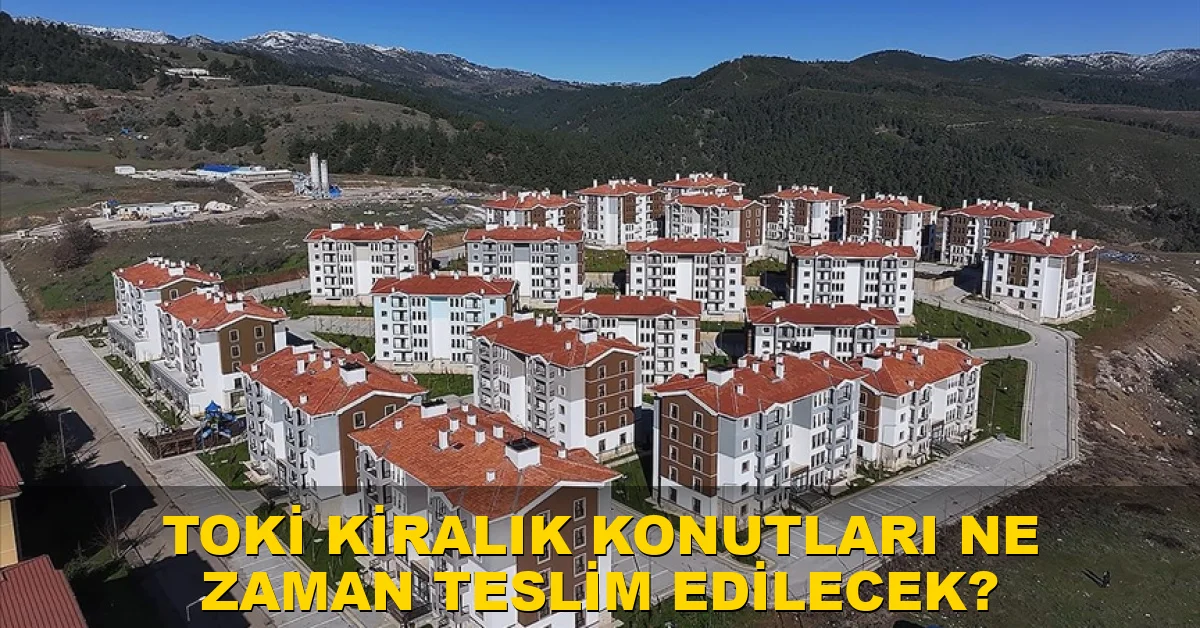 TOKİ kiralık konutları ne zaman teslim edilecek?