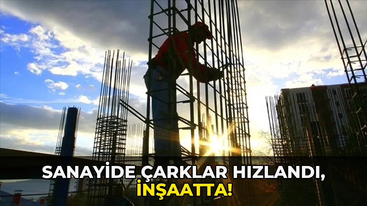 Sanayide Çarklar Hızlandı, inşaatta!