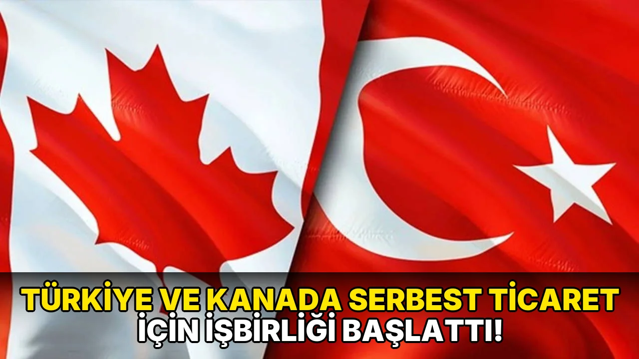 Türkiye ve Kanada Serbest Ticaret için İşbirliği Başlattı!
